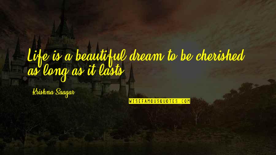 Cherished Quotes By Krishna Saagar: Life is a beautiful dream to be cherished,