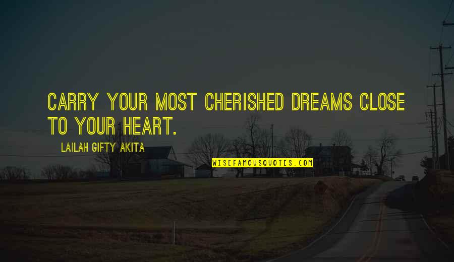 Cherished Quotes By Lailah Gifty Akita: Carry your most cherished dreams close to your