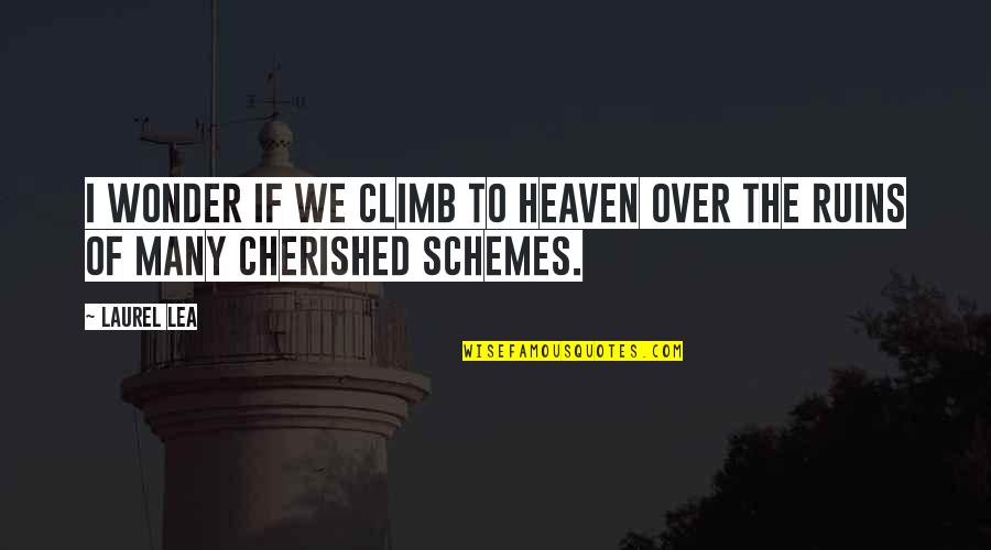 Cherished Quotes By Laurel Lea: I wonder if we climb to heaven over