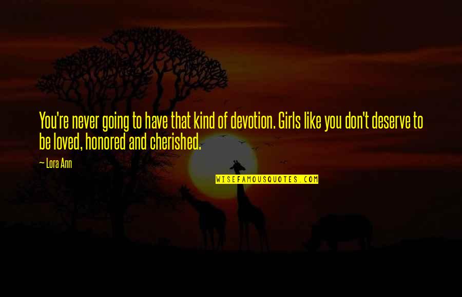 Cherished Quotes By Lora Ann: You're never going to have that kind of