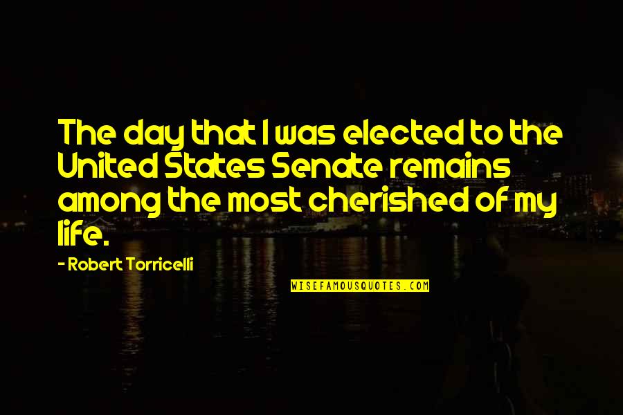 Cherished Quotes By Robert Torricelli: The day that I was elected to the