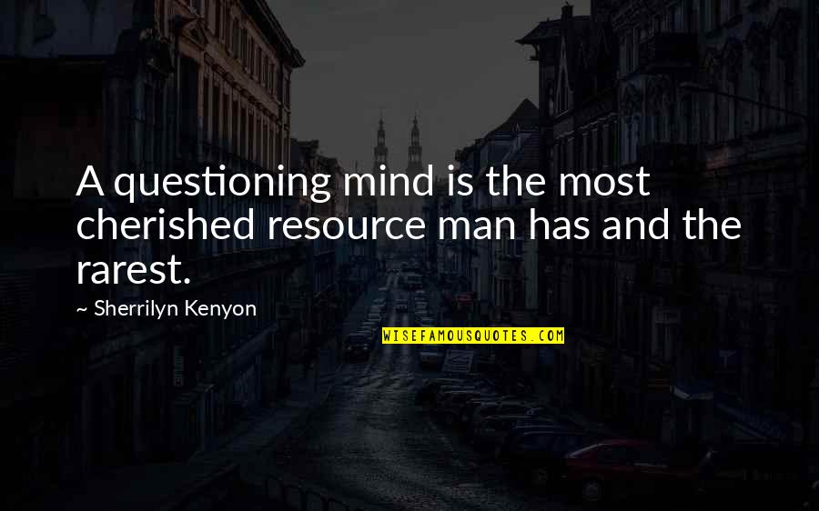 Cherished Quotes By Sherrilyn Kenyon: A questioning mind is the most cherished resource