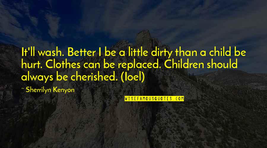 Cherished Quotes By Sherrilyn Kenyon: It'll wash. Better I be a little dirty