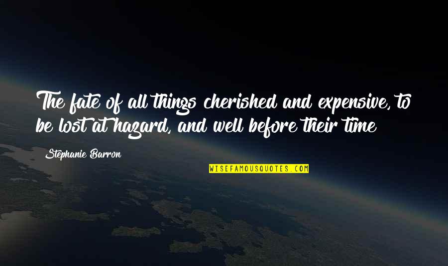 Cherished Quotes By Stephanie Barron: The fate of all things cherished and expensive,