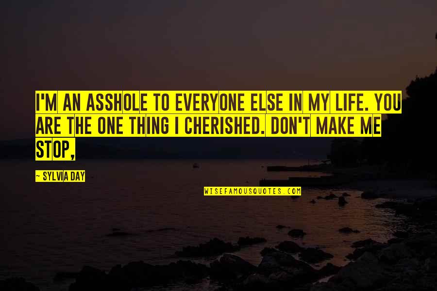 Cherished Quotes By Sylvia Day: I'm an asshole to everyone else in my