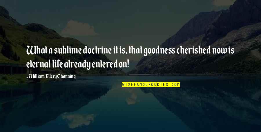 Cherished Quotes By William Ellery Channing: What a sublime doctrine it is, that goodness