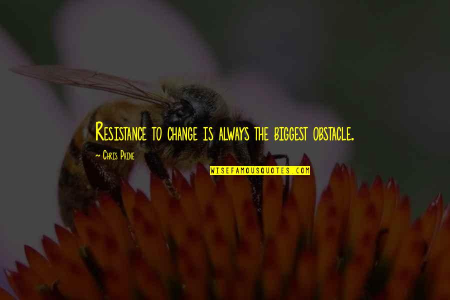 Cherished Things Quotes By Chris Paine: Resistance to change is always the biggest obstacle. Cherished Things Quotes By Chris Paine: Resistance to change is always the biggest obstacle.
