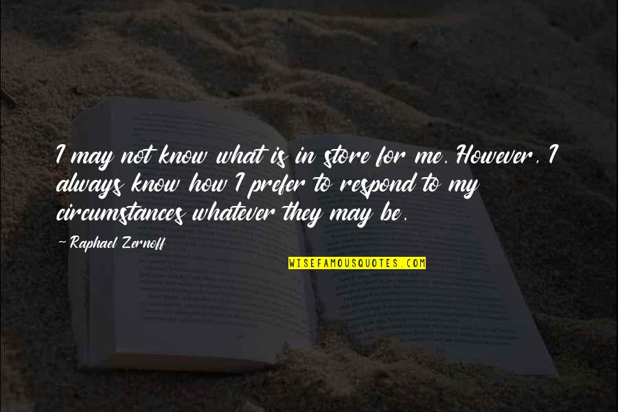 Cherished Things Quotes By Raphael Zernoff: I may not know what is in store Cherished Things Quotes By Raphael Zernoff: I may not know what is in store
