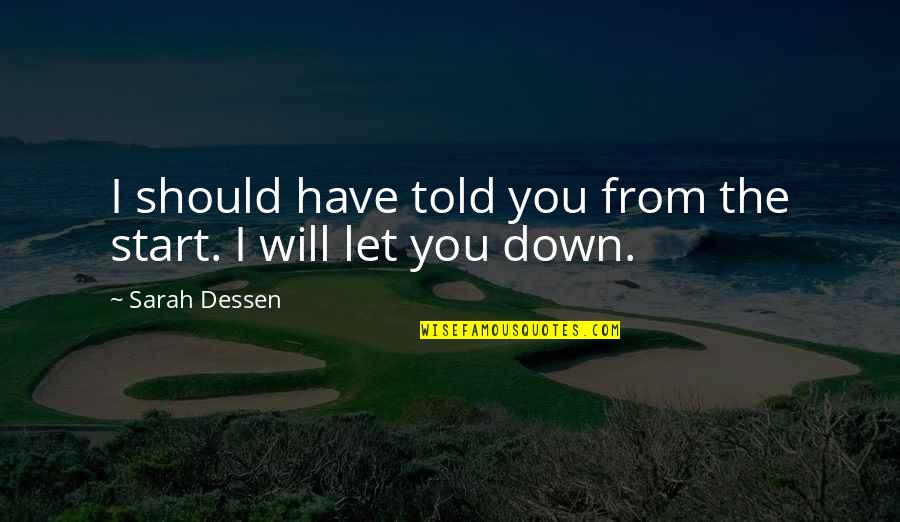 Cherished Things Quotes By Sarah Dessen: I should have told you from the start. Cherished Things Quotes By Sarah Dessen: I should have told you from the start.