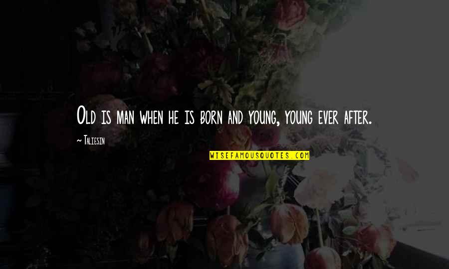 Cherished Things Quotes By Taliesin: Old is man when he is born and