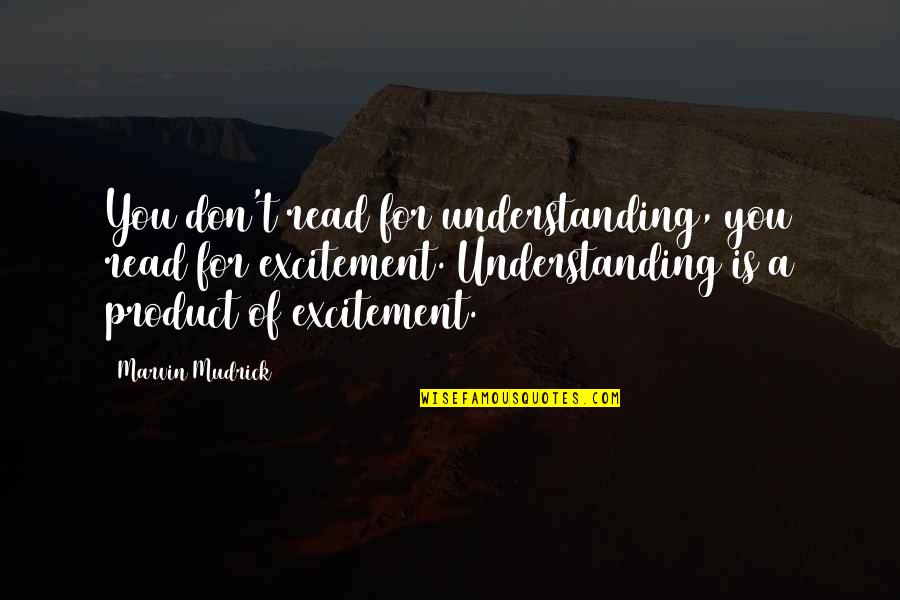 Cherisheth Quotes By Marvin Mudrick: You don't read for understanding, you read for
