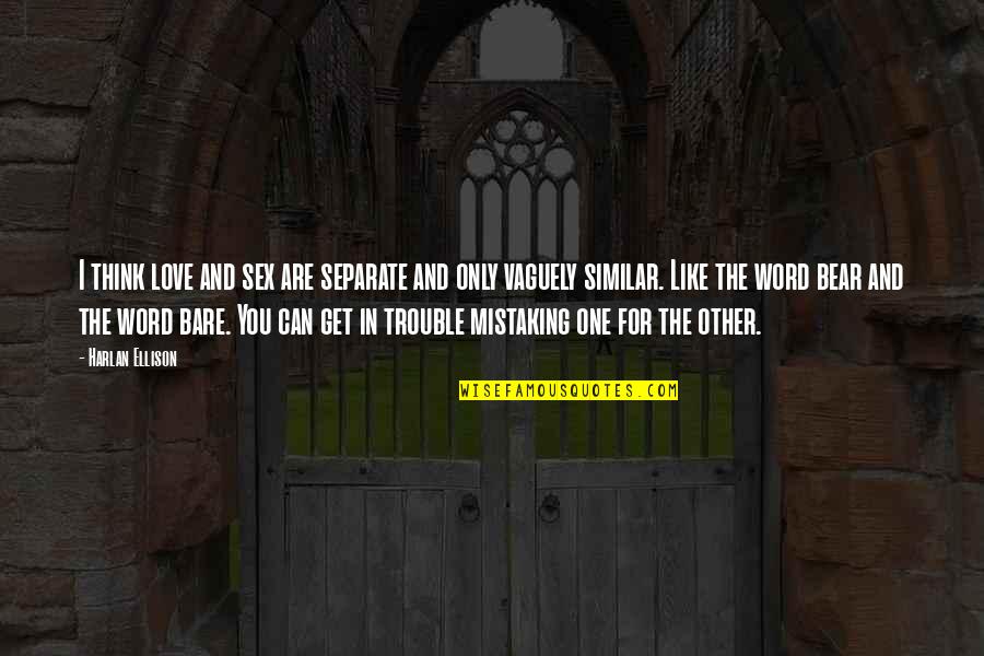 Cherishing Friends Quotes By Harlan Ellison: I think love and sex are separate and