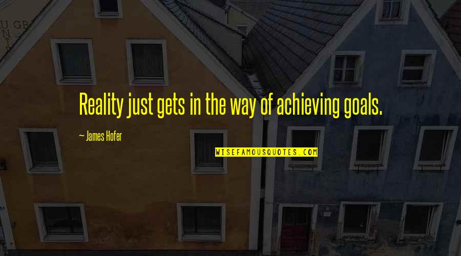 Cherishing Friends Quotes By James Hofer: Reality just gets in the way of achieving