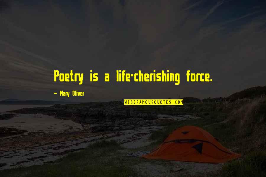 Cherishing Life Quotes By Mary Oliver: Poetry is a life-cherishing force.