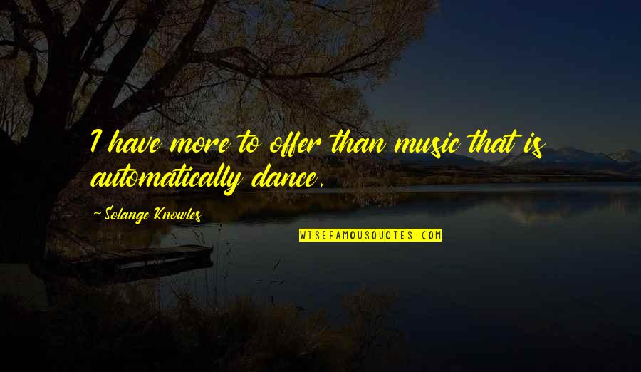 Cherishing Loved Ones Quotes By Solange Knowles: I have more to offer than music that Cherishing Loved Ones Quotes By Solange Knowles: I have more to offer than music that
