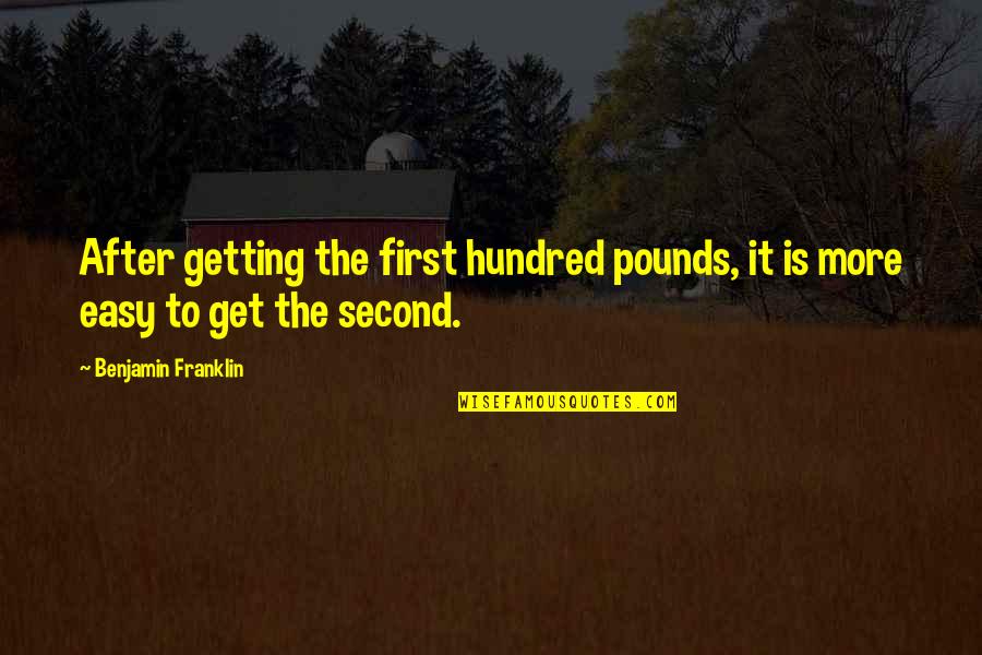 Cherishing Moments Quotes By Benjamin Franklin: After getting the first hundred pounds, it is