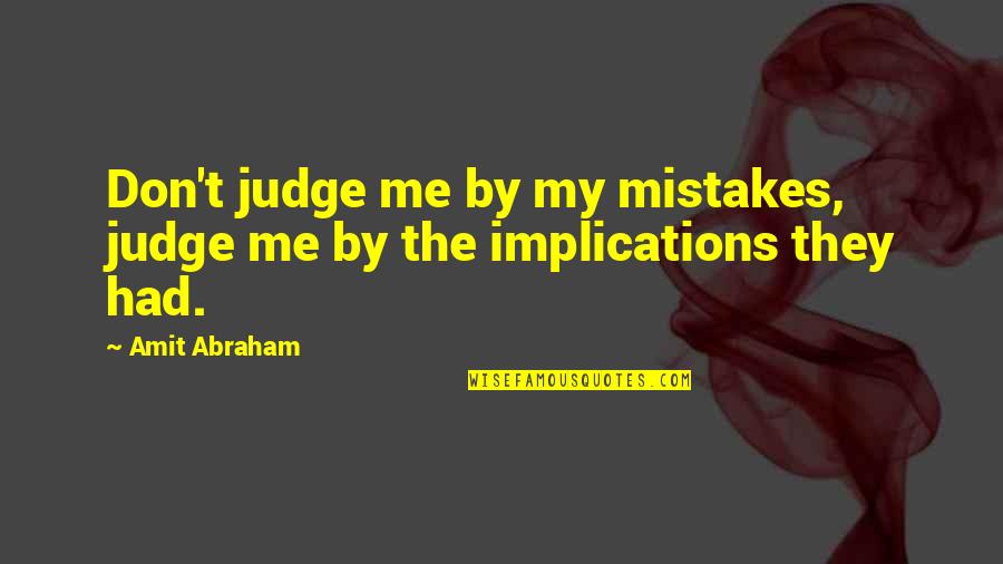 Cherishing Moments With Friends Quotes By Amit Abraham: Don't judge me by my mistakes, judge me