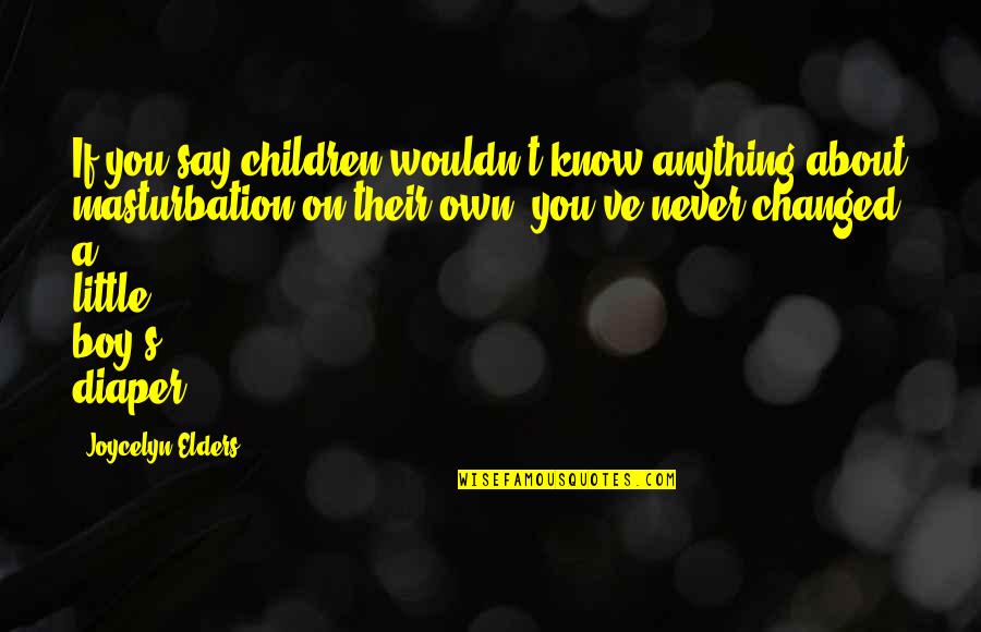 Cherishing Mothers Quotes By Joycelyn Elders: If you say children wouldn't know anything about