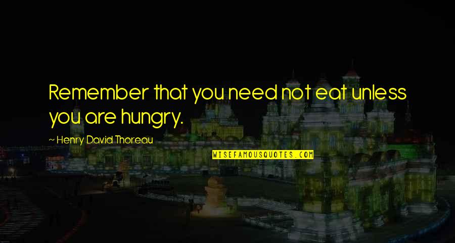 Cherishing People Quotes By Henry David Thoreau: Remember that you need not eat unless you