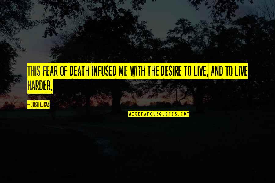 Cherishing People Quotes By Josh Lucas: This fear of death infused me with the