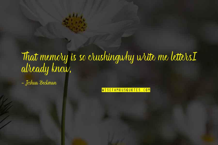 Cherishing The Little Things Quotes By Joshua Beckman: That memory is so crushingwhy write me lettersI