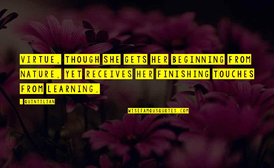 Cherishing The Little Things Quotes By Quintilian: Virtue, though she gets her beginning from nature,