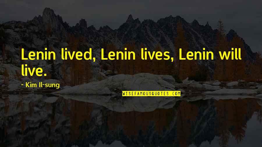 Cherishing The Moment Quotes By Kim Il-sung: Lenin lived, Lenin lives, Lenin will live. Cherishing The Moment Quotes By Kim Il-sung: Lenin lived, Lenin lives, Lenin will live.