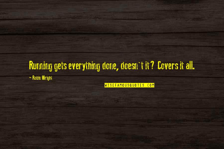 Cherishing The Ones You Love Quotes By Robin Wright: Running gets everything done, doesn't it? Covers it