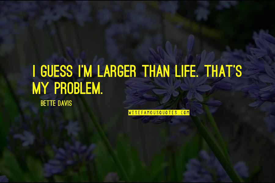 Cherishing Time Quotes By Bette Davis: I guess I'm larger than life. That's my Cherishing Time Quotes By Bette Davis: I guess I'm larger than life. That's my