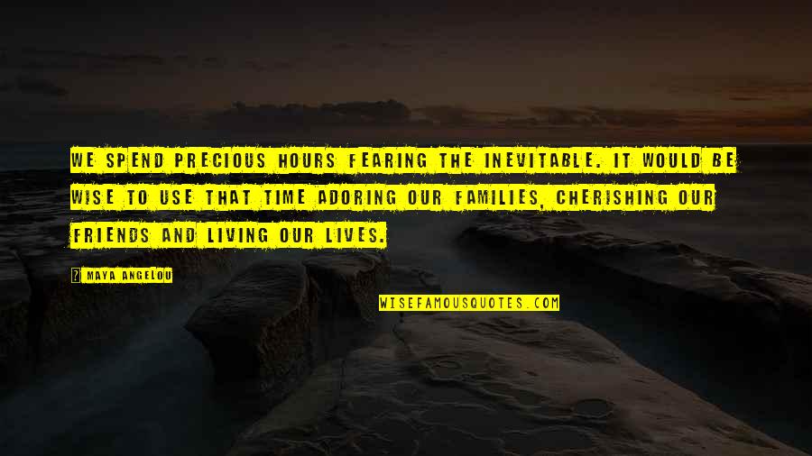 Cherishing Time Quotes By Maya Angelou: We spend precious hours fearing the inevitable. It Cherishing Time Quotes By Maya Angelou: We spend precious hours fearing the inevitable. It
