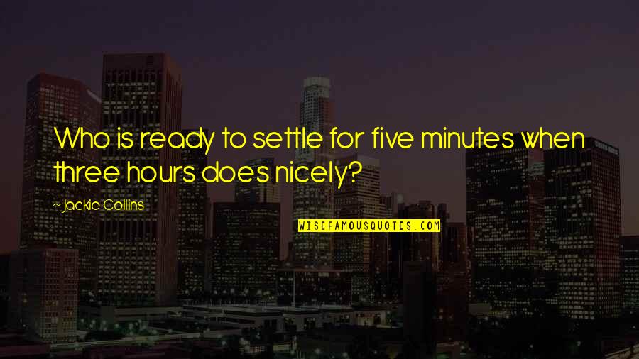 Cherishing Today Quotes By Jackie Collins: Who is ready to settle for five minutes