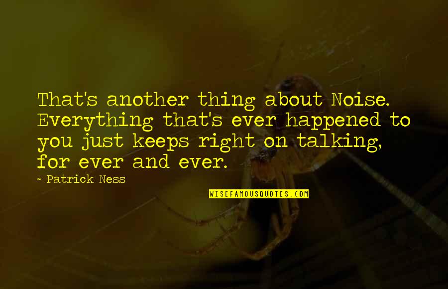 Cherishing Today Quotes By Patrick Ness: That's another thing about Noise. Everything that's ever