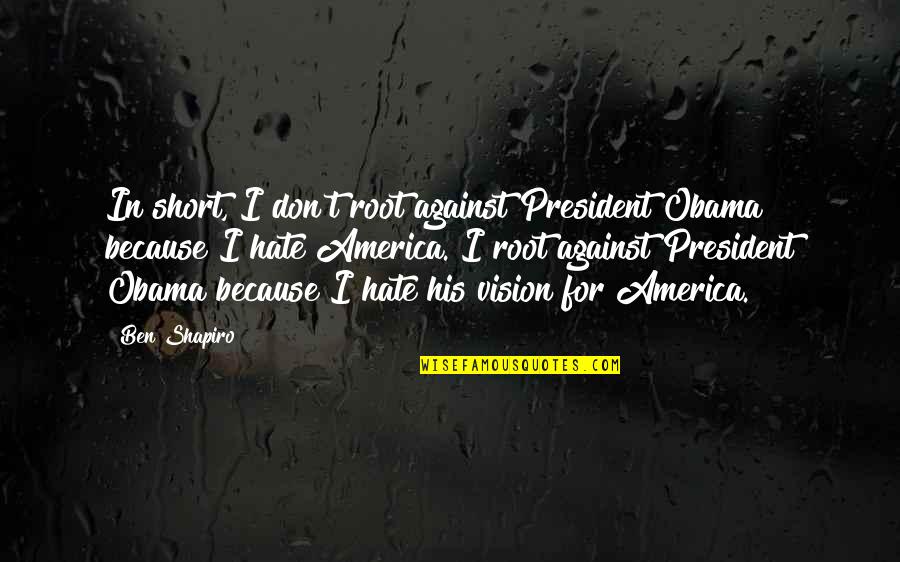 Cherishing What You Have Quotes By Ben Shapiro: In short, I don't root against President Obama Cherishing What You Have Quotes By Ben Shapiro: In short, I don't root against President Obama