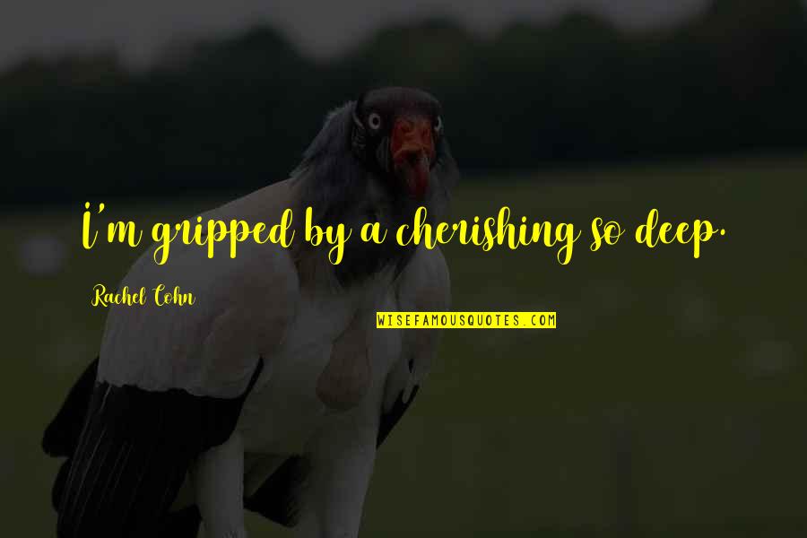 Cherishing You Quotes By Rachel Cohn: I'm gripped by a cherishing so deep.