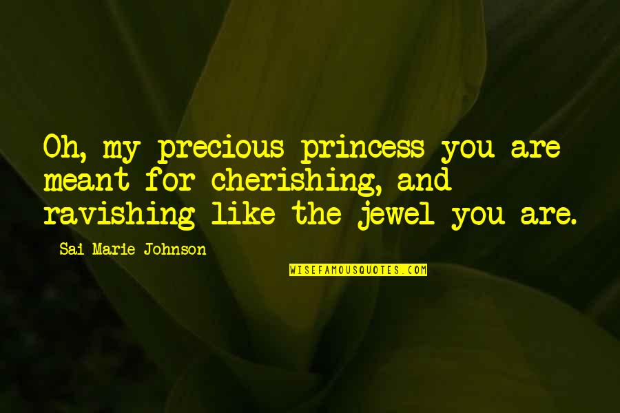 Cherishing You Quotes By Sai Marie Johnson: Oh, my precious princess you are meant for