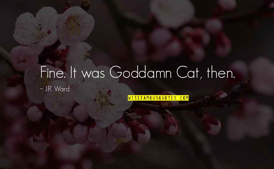 Cherishing Your Friendships Quotes By J.R. Ward: Fine. It was Goddamn Cat, then.