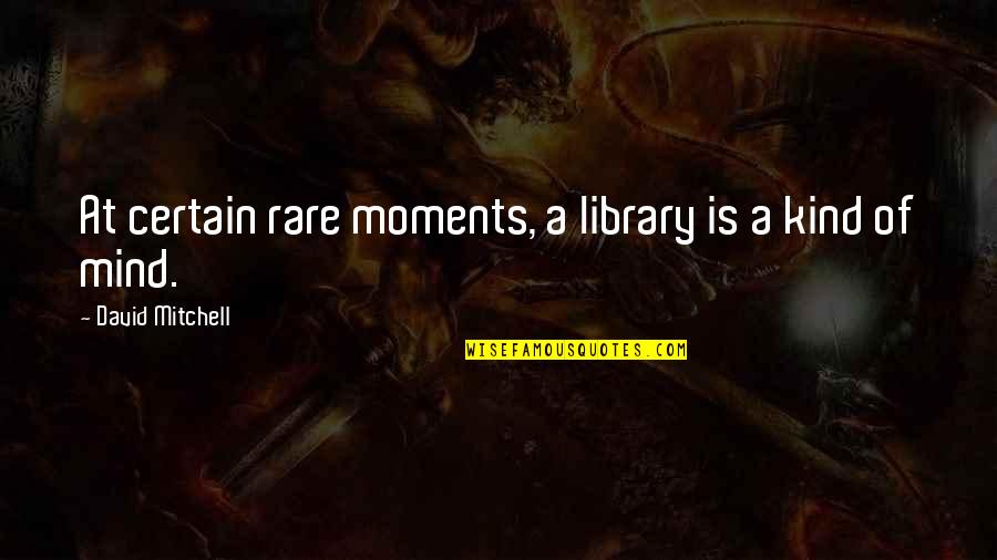 Cherishing Your Life Quotes By David Mitchell: At certain rare moments, a library is a