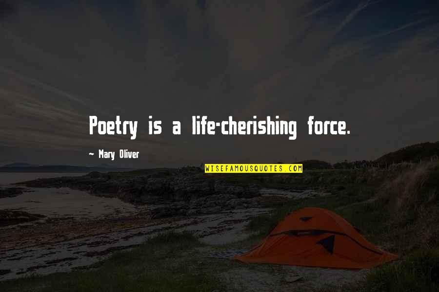 Cherishing Your Life Quotes By Mary Oliver: Poetry is a life-cherishing force.
