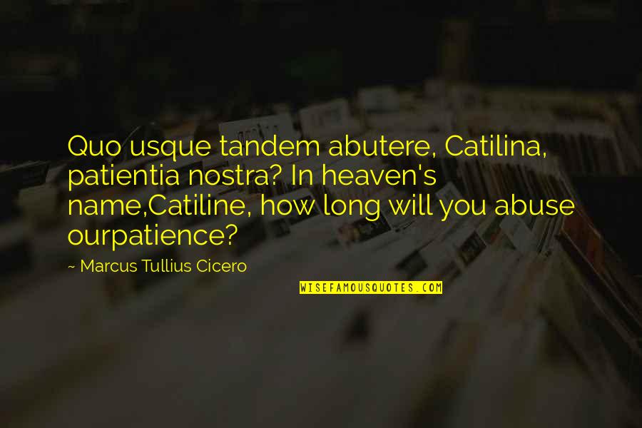 Cherisse Sweeney Quotes By Marcus Tullius Cicero: Quo usque tandem abutere, Catilina, patientia nostra? In