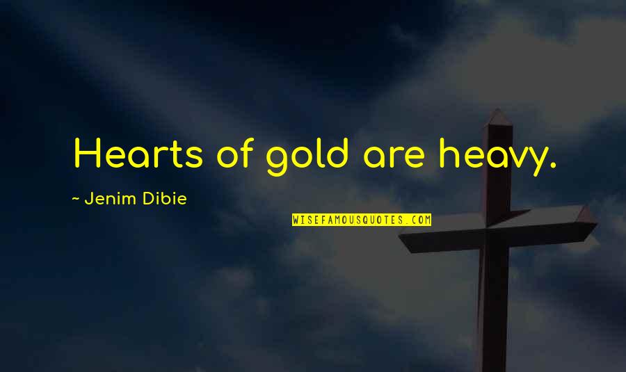 Cherita Brent Quotes By Jenim Dibie: Hearts of gold are heavy. Cherita Brent Quotes By Jenim Dibie: Hearts of gold are heavy.