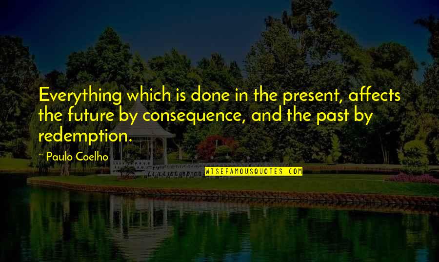 Cherita Brent Quotes By Paulo Coelho: Everything which is done in the present, affects Cherita Brent Quotes By Paulo Coelho: Everything which is done in the present, affects