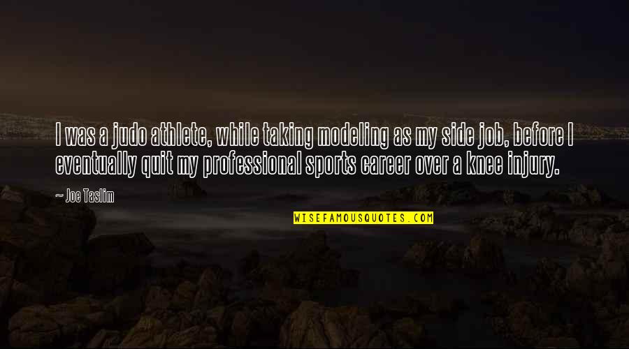 Cherith Fuller Quotes By Joe Taslim: I was a judo athlete, while taking modeling Cherith Fuller Quotes By Joe Taslim: I was a judo athlete, while taking modeling