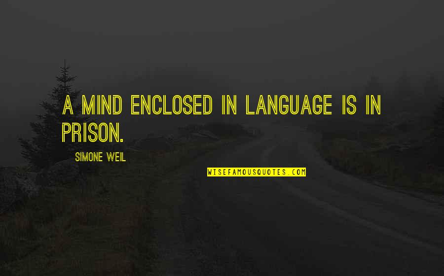 Cherith Fuller Quotes By Simone Weil: A mind enclosed in language is in prison. Cherith Fuller Quotes By Simone Weil: A mind enclosed in language is in prison.