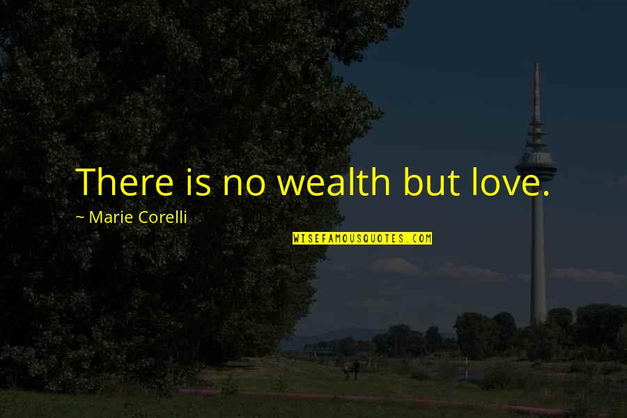 Cherith Quotes By Marie Corelli: There is no wealth but love. Cherith Quotes By Marie Corelli: There is no wealth but love.