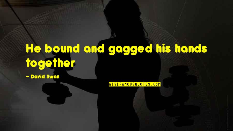 Cheriyan Alexander Quotes By David Swan: He bound and gagged his hands together Cheriyan Alexander Quotes By David Swan: He bound and gagged his hands together