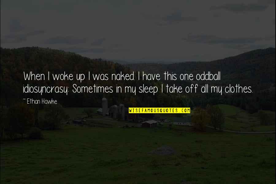 Cheriyan Alexander Quotes By Ethan Hawke: When I woke up I was naked. I