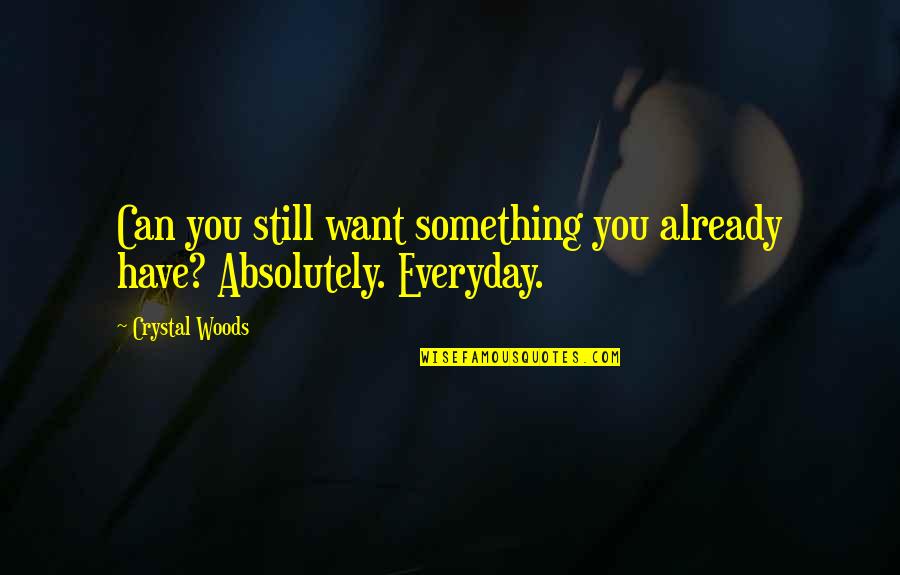 Cherkala Abdulla Quotes By Crystal Woods: Can you still want something you already have?