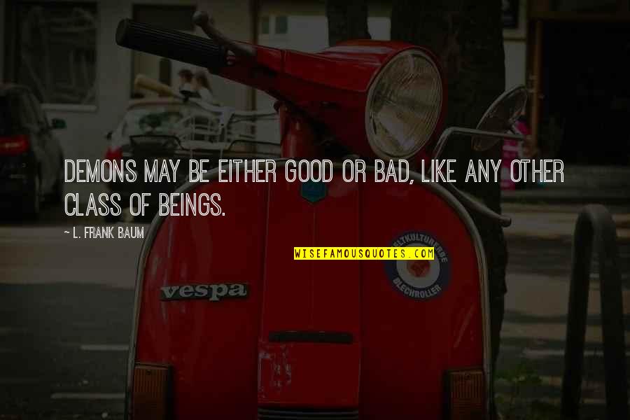 Cherkala Abdulla Quotes By L. Frank Baum: Demons may be either good or bad, like