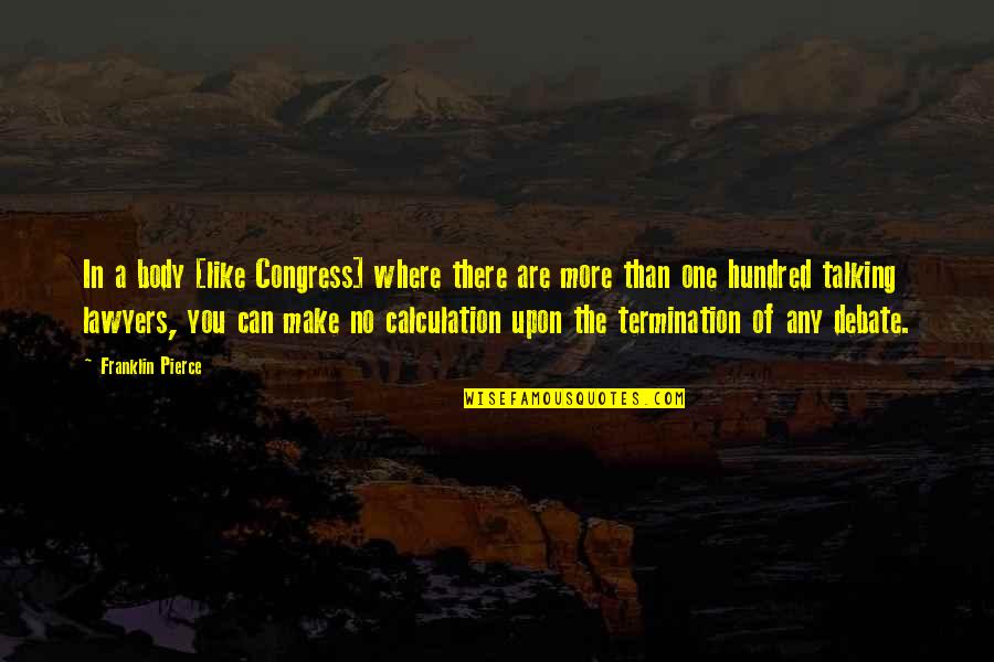 Cherkala Pin Quotes By Franklin Pierce: In a body [like Congress] where there are