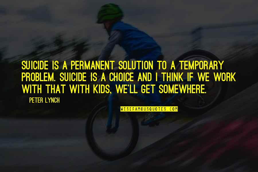 Cherkala Pin Quotes By Peter Lynch: Suicide is a permanent solution to a temporary Cherkala Pin Quotes By Peter Lynch: Suicide is a permanent solution to a temporary